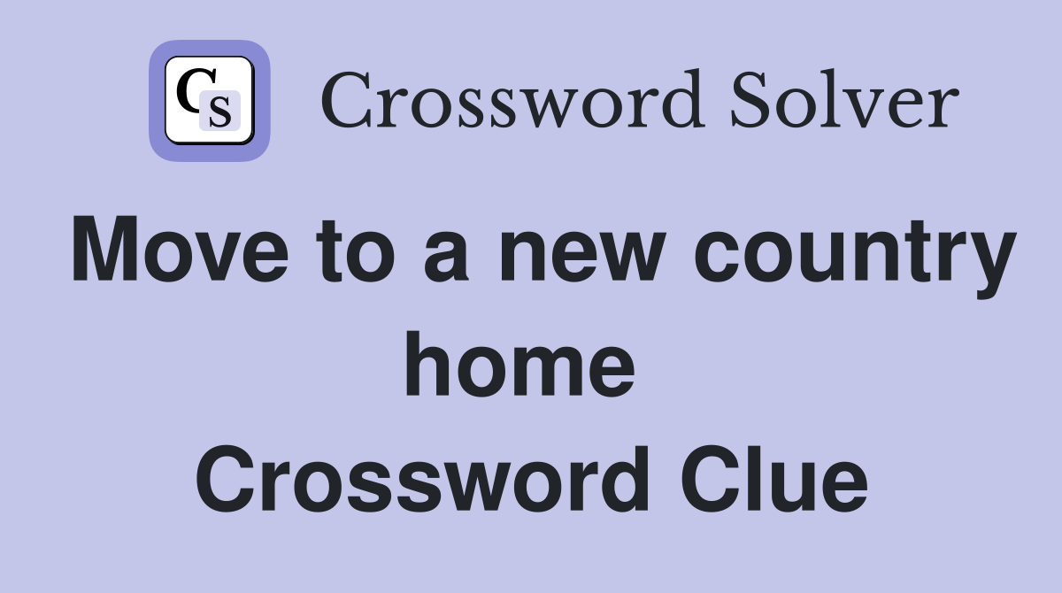 Move to a new country home  Crossword Clue