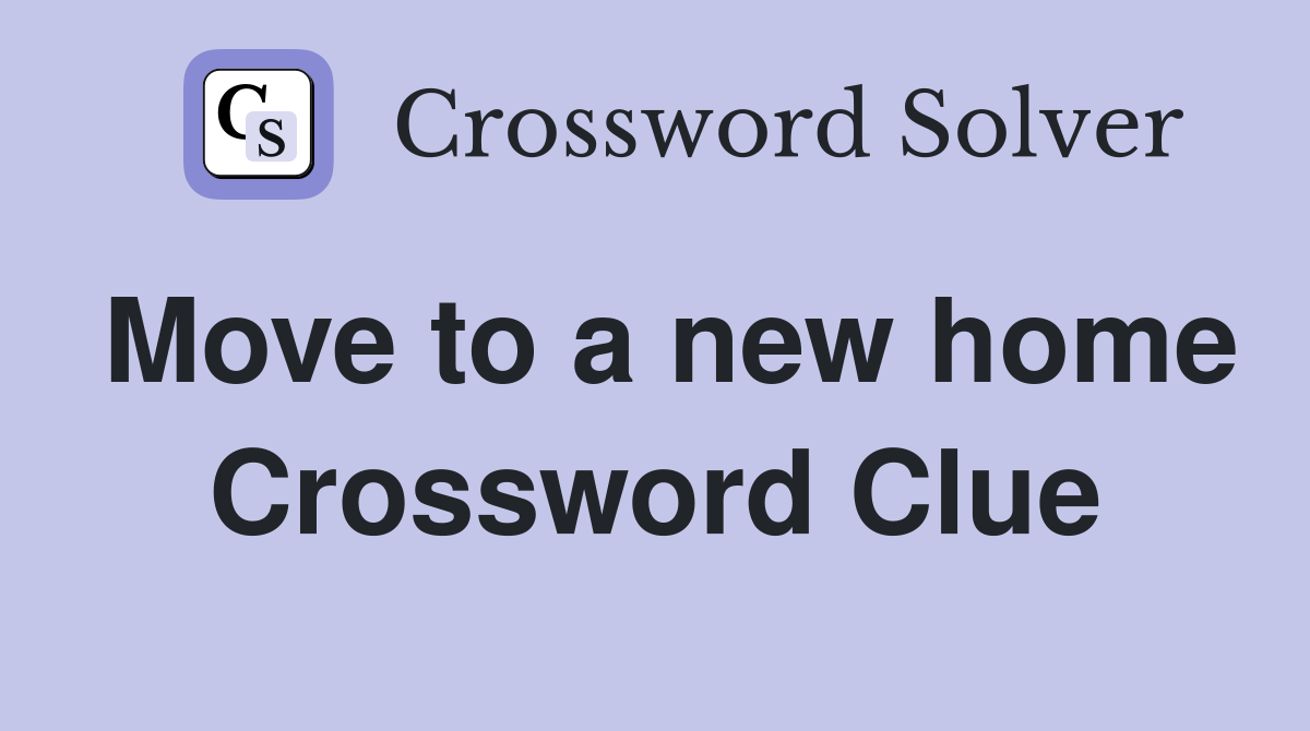 Move to a new home Crossword Clue