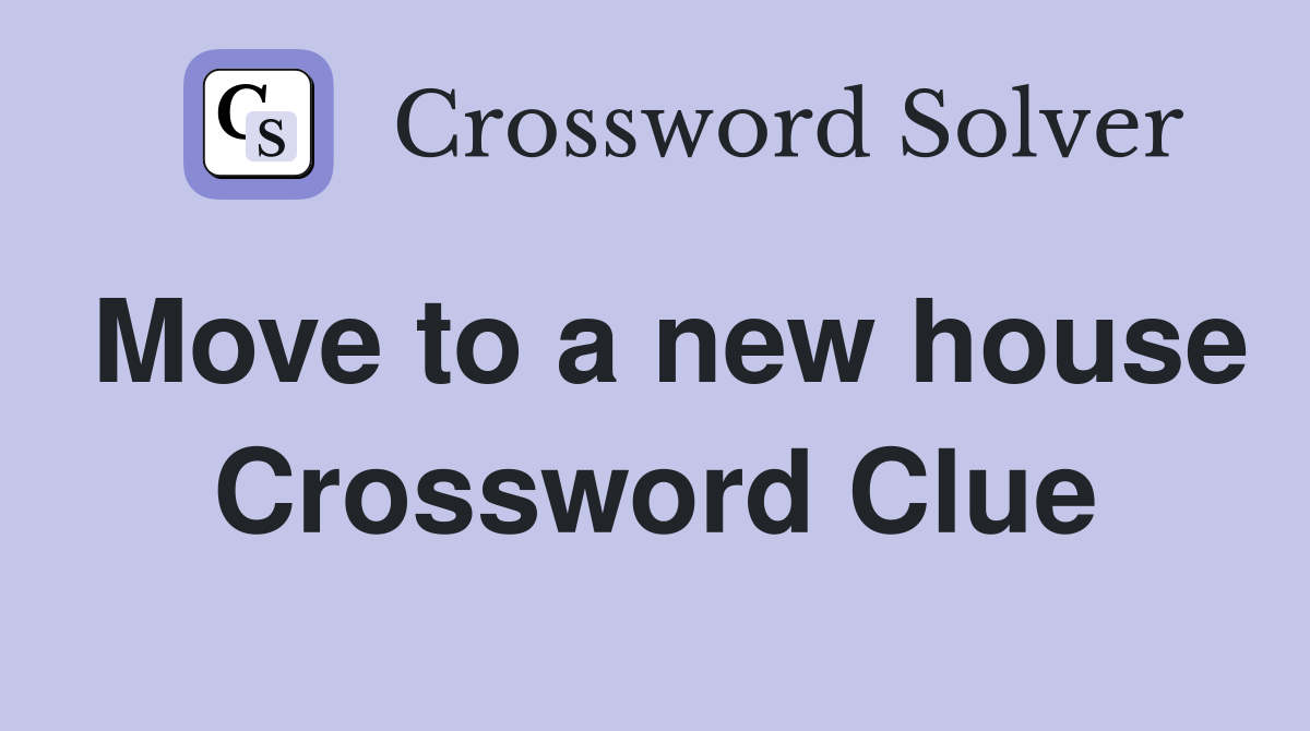 Move to a new house Crossword Clue