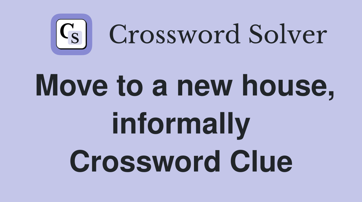 Move to a new house, informally Crossword Clue