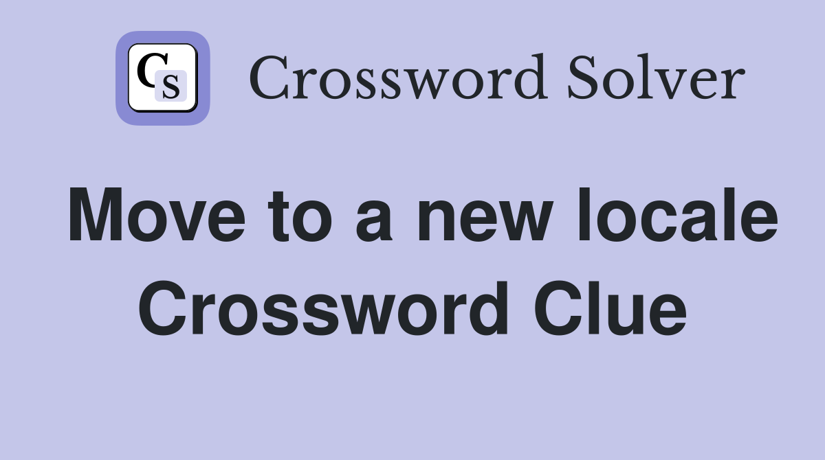 Move to a new locale Crossword Clue