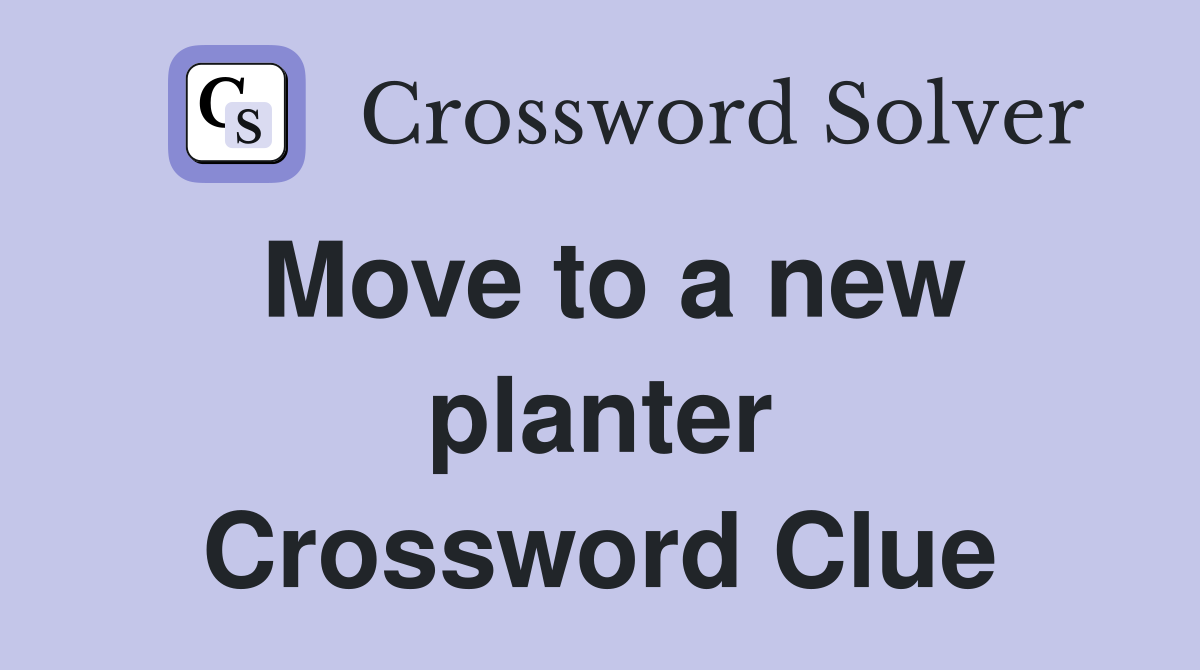 Move to a new planter Crossword Clue