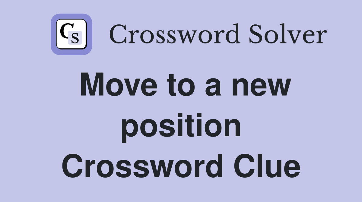 Move to a new position Crossword Clue