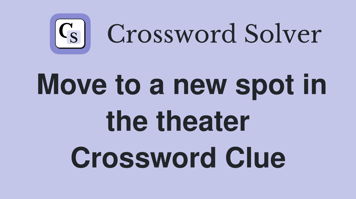 Move to a new spot in the theater Crossword Clue