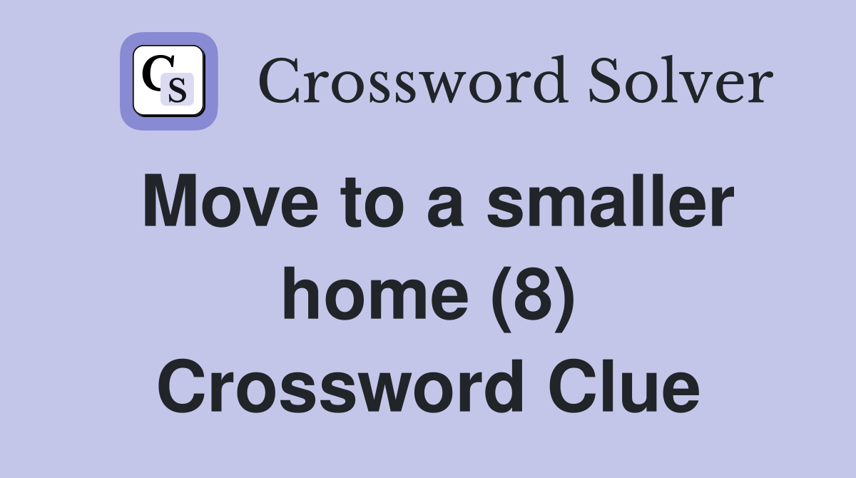 Move to a smaller home (8) Crossword Clue