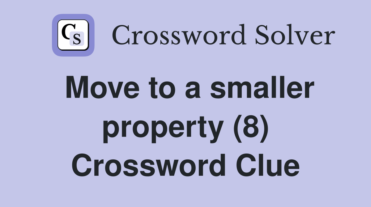Move to a smaller property (8) Crossword Clue