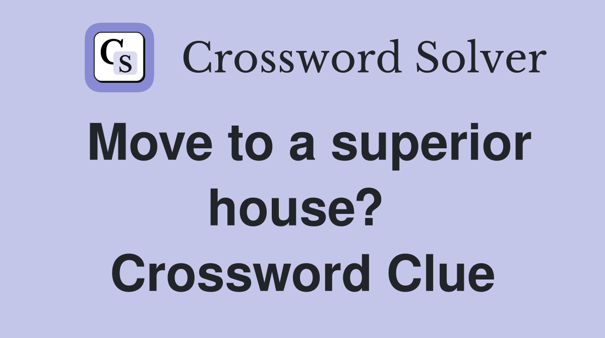 Move to a superior house?  Crossword Clue