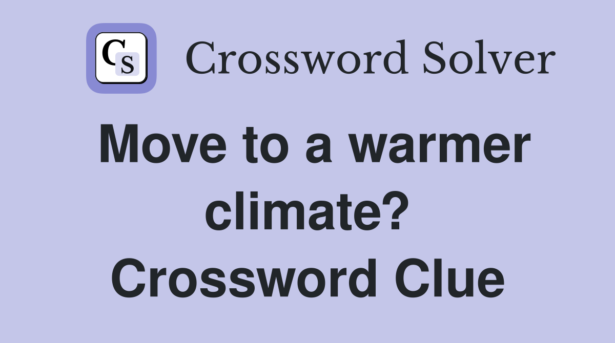 Move to a warmer climate? Crossword Clue