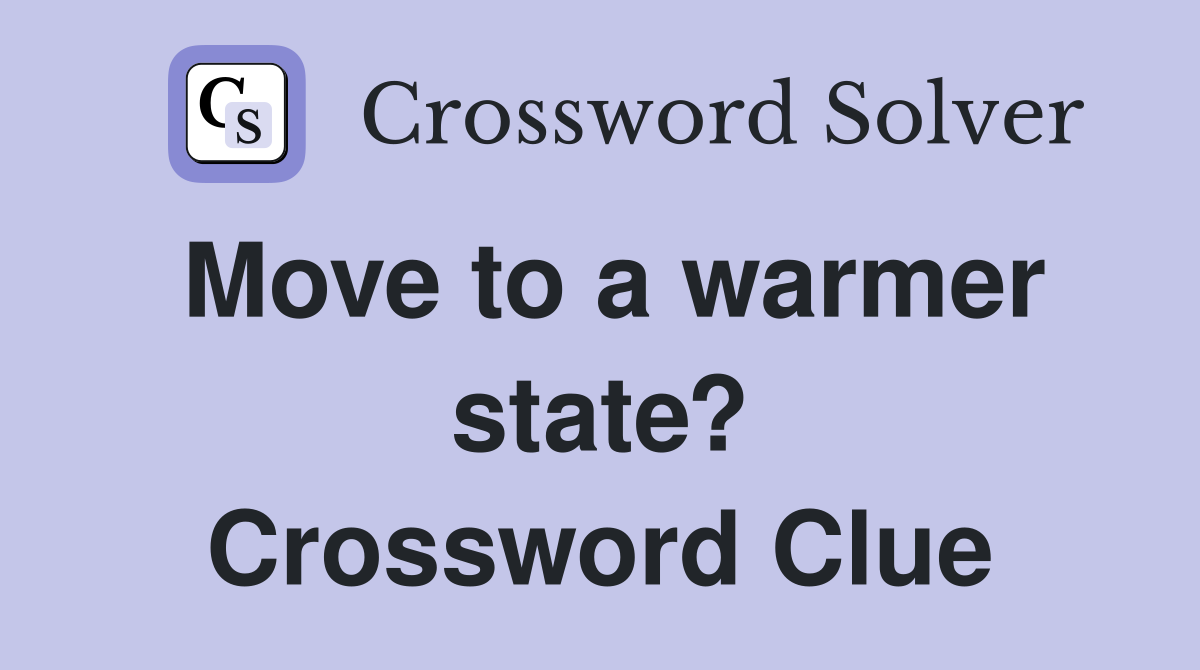 Move to a warmer state? Crossword Clue