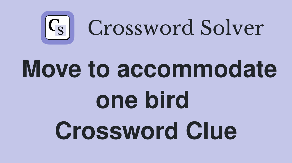 Move to accommodate one bird  Crossword Clue