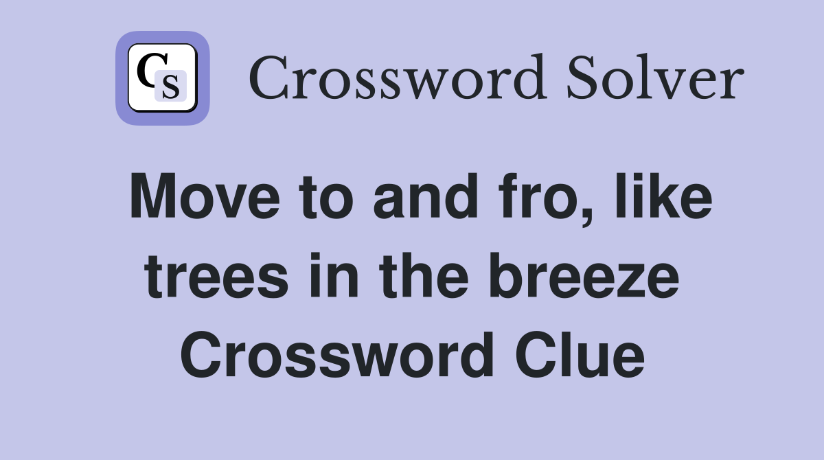Move to and fro, like trees in the breeze Crossword Clue