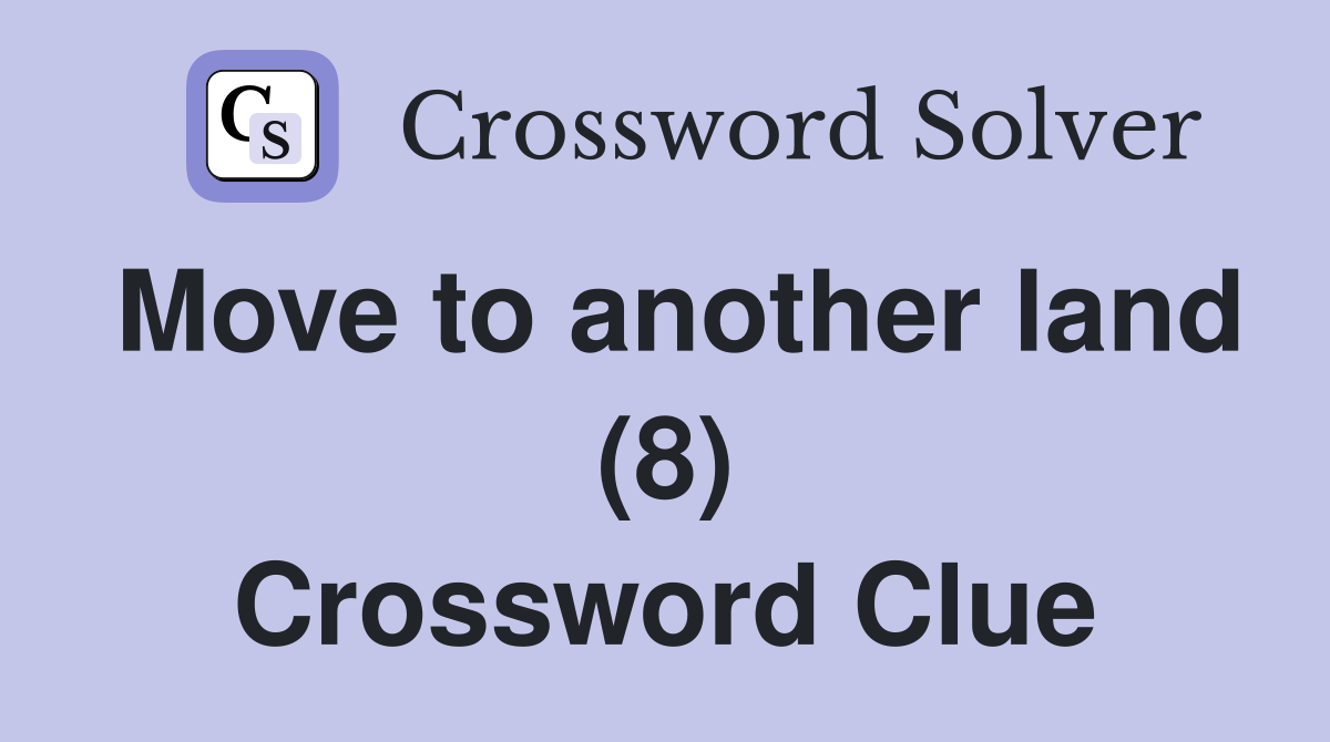 Move to another land (8) Crossword Clue