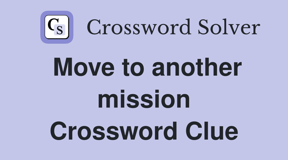 Move to another mission Crossword Clue