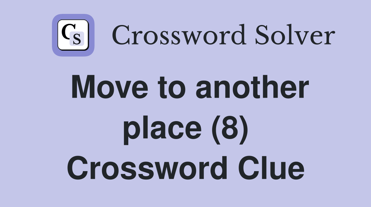 Move to another place (8) Crossword Clue
