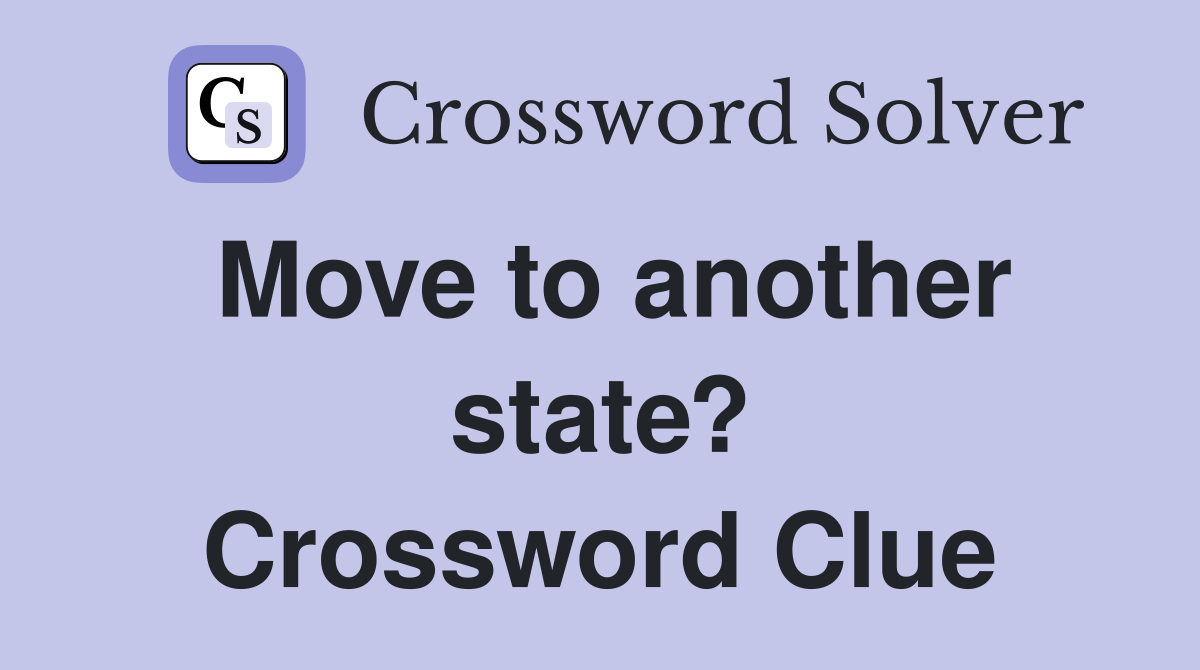 Move to another state? Crossword Clue