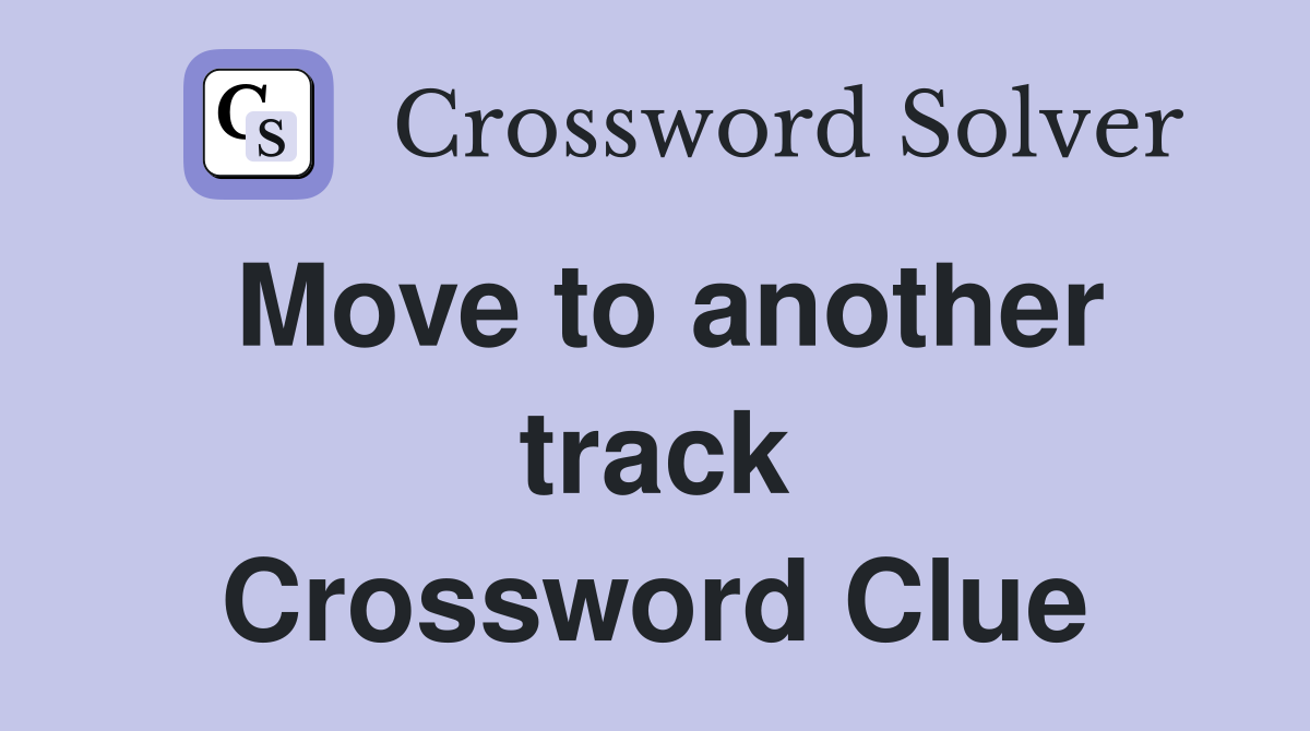 Move to another track Crossword Clue