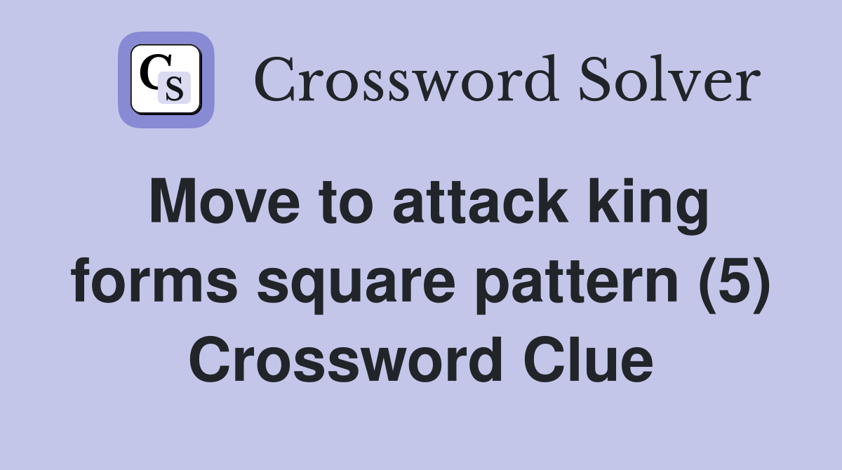 Move to attack king forms square pattern (5) Crossword Clue