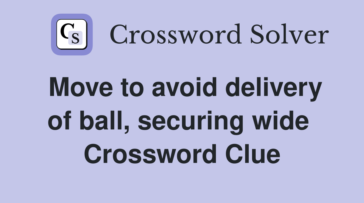 Move to avoid delivery of ball, securing wide  Crossword Clue