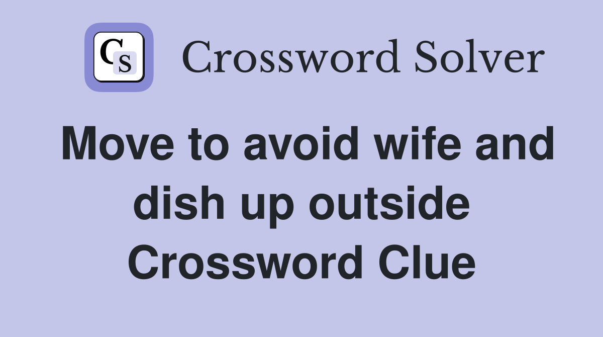 Move to avoid wife and dish up outside Crossword Clue
