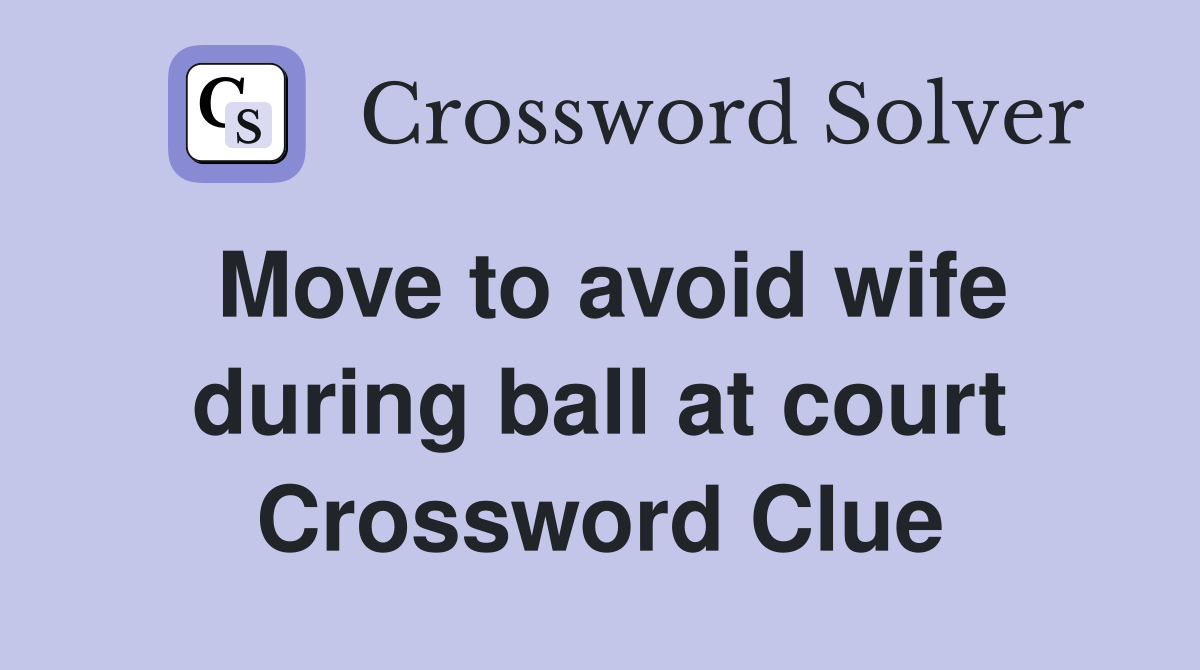 Move to avoid wife during ball at court Crossword Clue