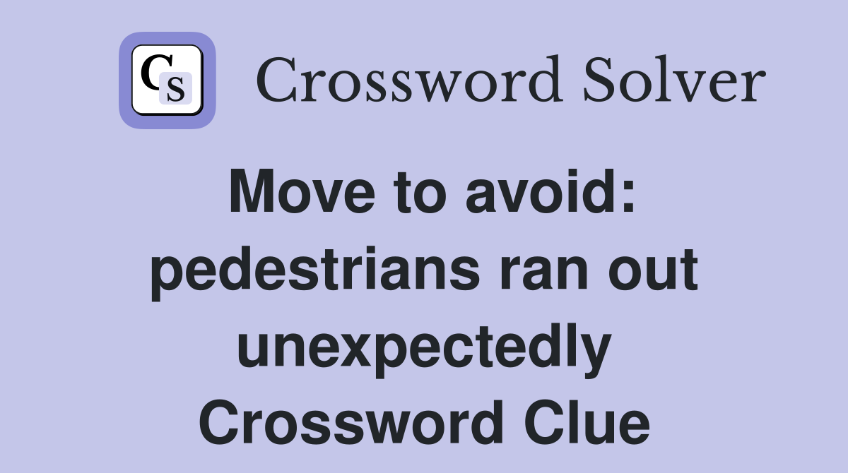 Move to avoid: pedestrians ran out unexpectedly Crossword Clue