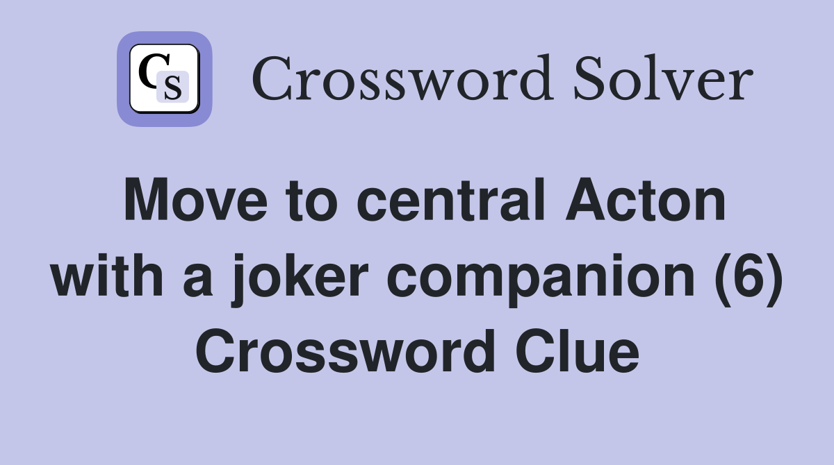Move to central Acton with a joker companion (6) Crossword Clue