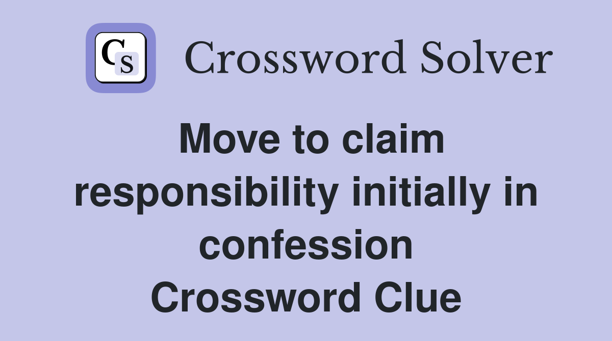 Move to claim responsibility initially in confession Crossword Clue