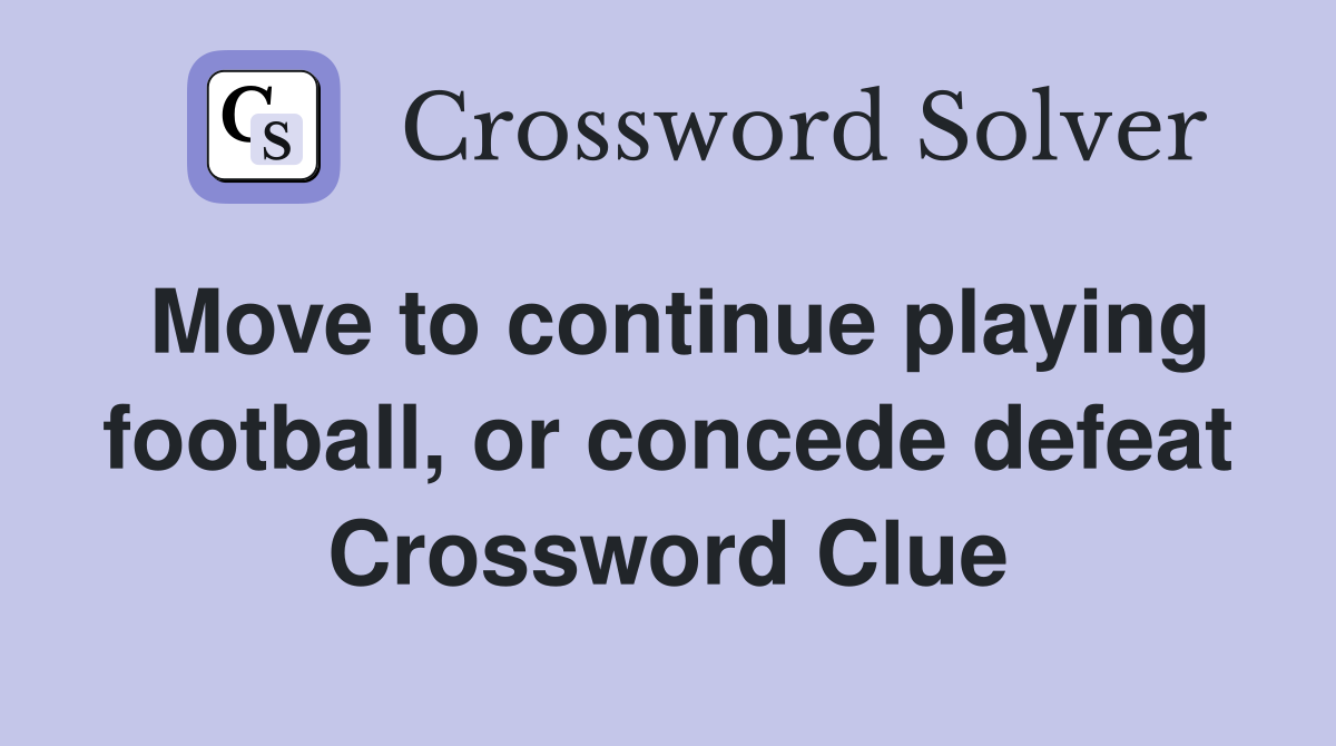 Move to continue playing football, or concede defeat Crossword Clue