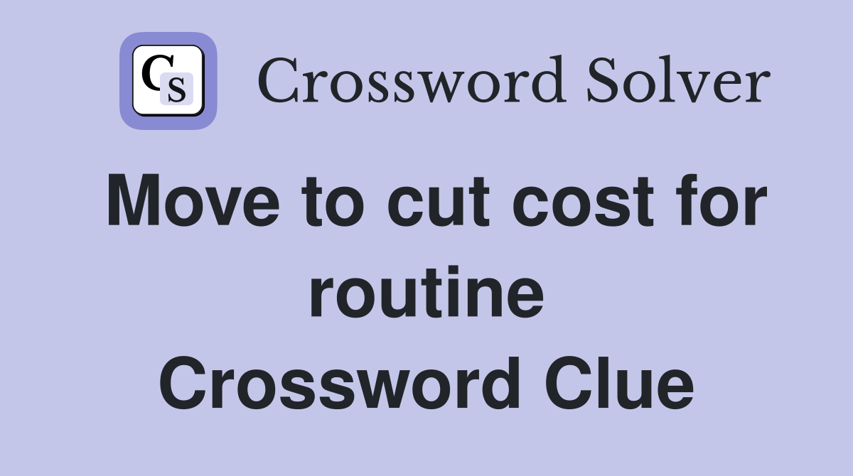 Move to cut cost for routine Crossword Clue