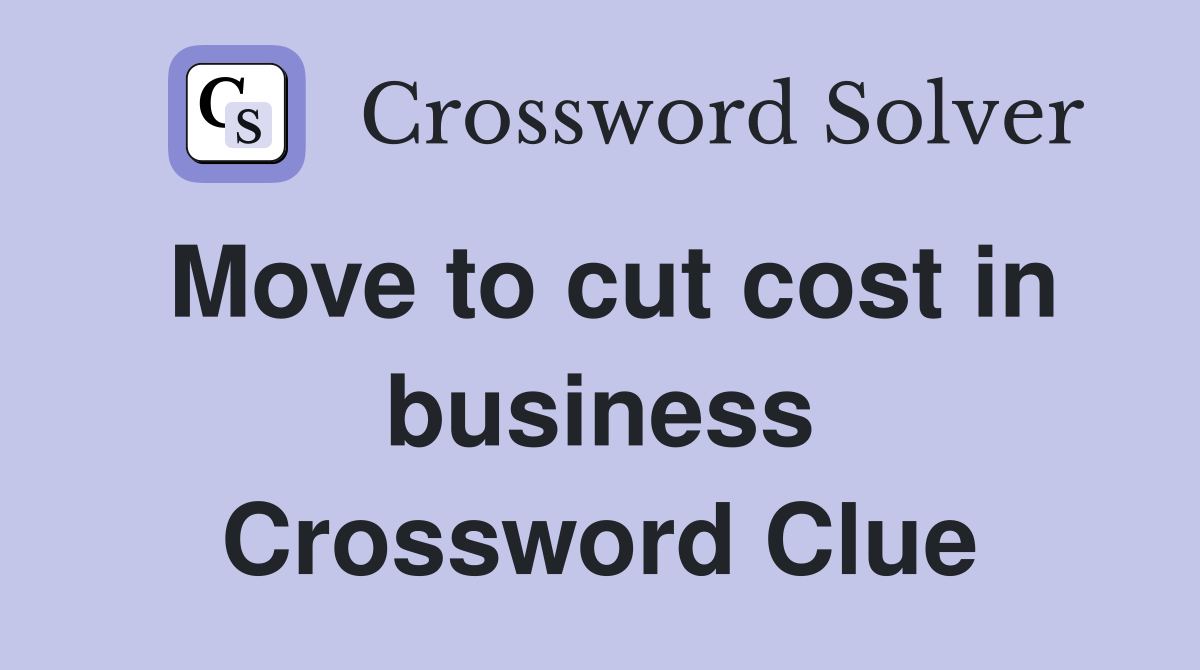 Move to cut cost in business Crossword Clue