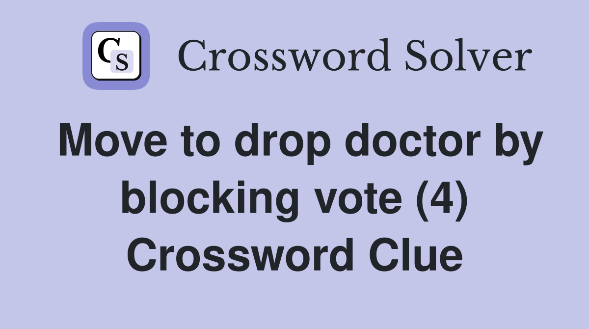 Move to drop doctor by blocking vote (4) Crossword Clue