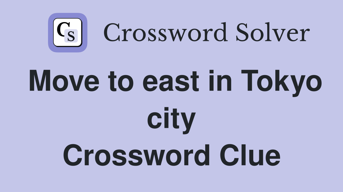 Move to east in Tokyo city Crossword Clue