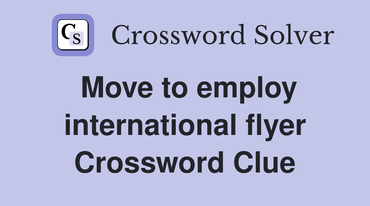 Move to employ international flyer Crossword Clue