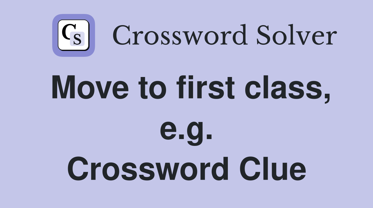 Move to first class, e.g. Crossword Clue