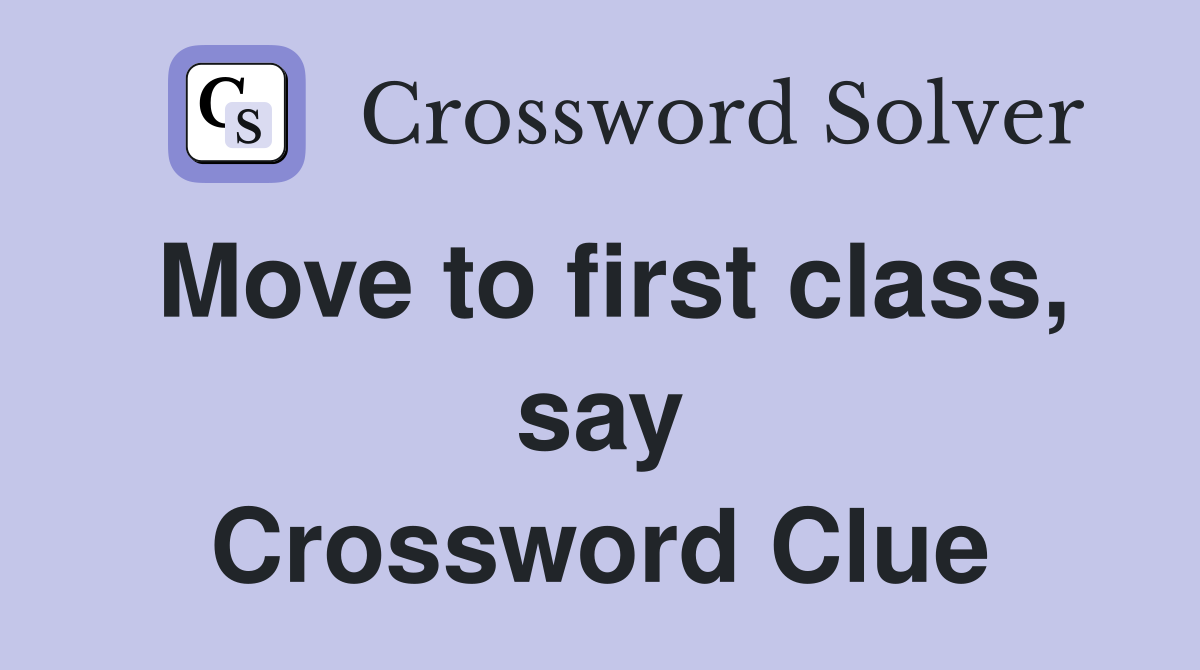 Move to first class, say Crossword Clue