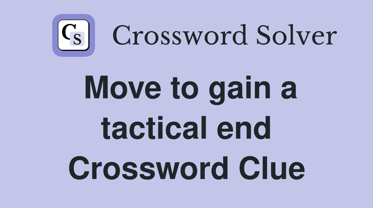 Move to gain a tactical end Crossword Clue