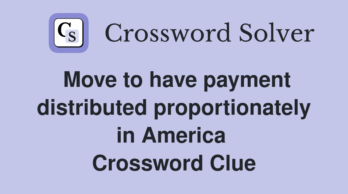 Move to have payment distributed proportionately in America  Crossword Clue