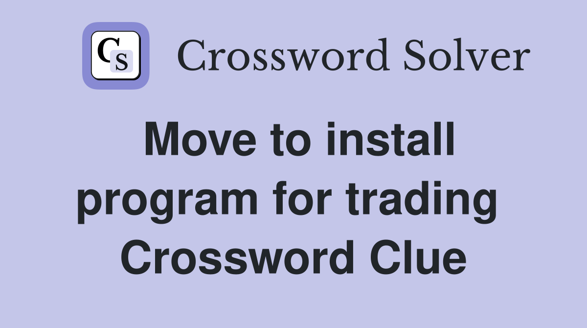 Move to install program for trading  Crossword Clue
