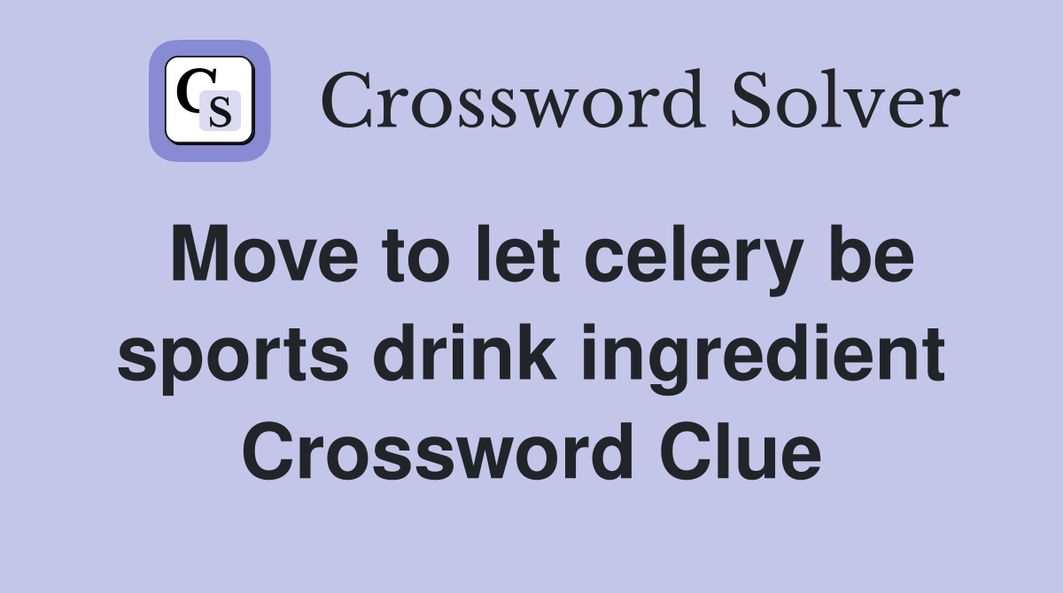 Move to let celery be sports drink ingredient Crossword Clue