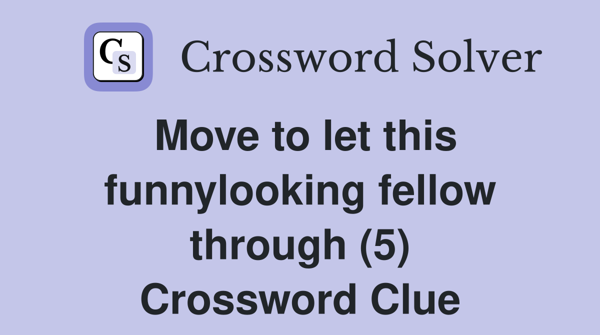 Move to let this funnylooking fellow through (5) Crossword Clue