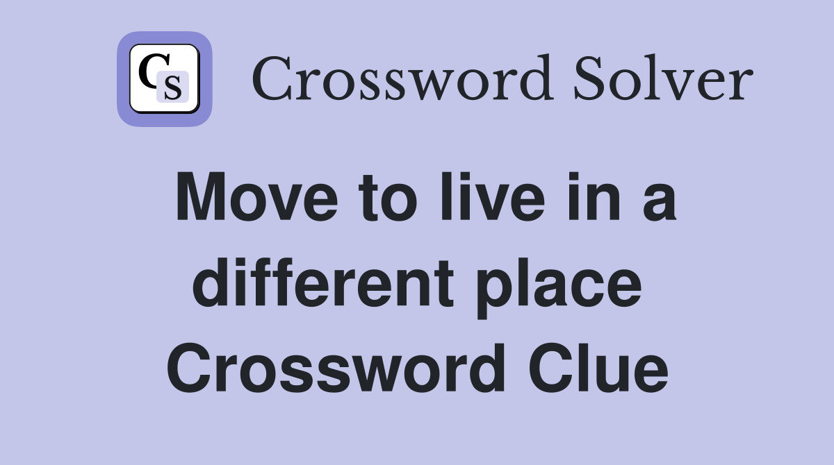 Move to live in a different place Crossword Clue