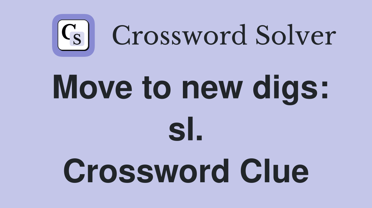 Move to new digs: sl. Crossword Clue