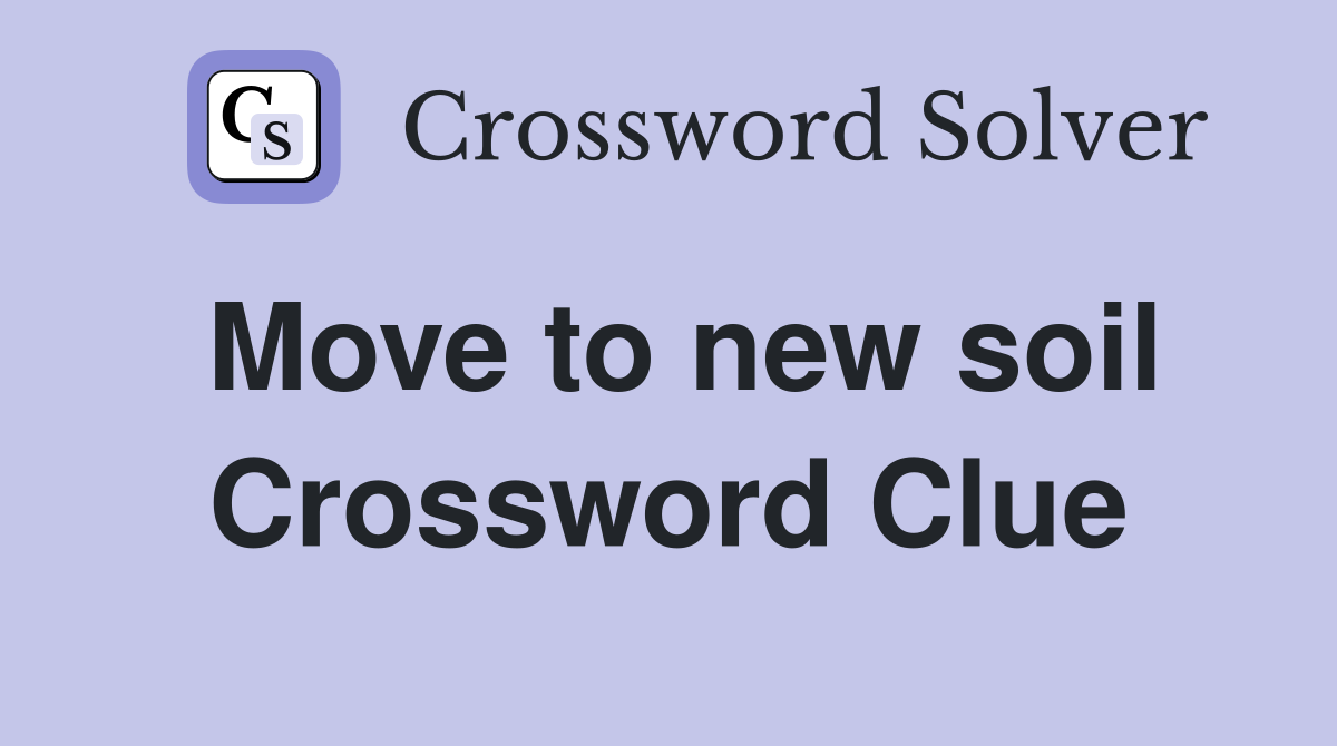 Move to new soil Crossword Clue