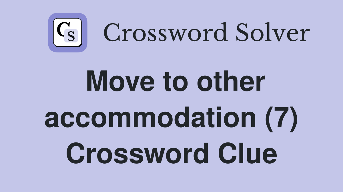 Move to other accommodation (7) Crossword Clue