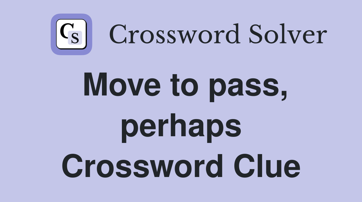 Move to pass, perhaps Crossword Clue