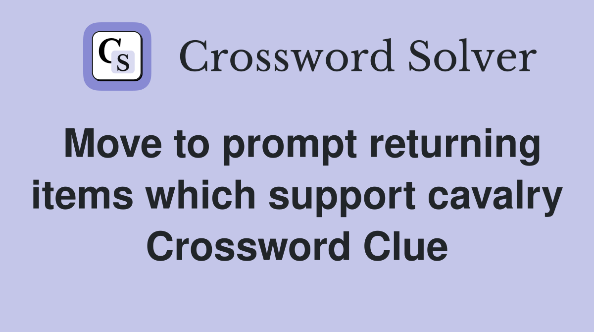 Move to prompt returning items which support cavalry Crossword Clue