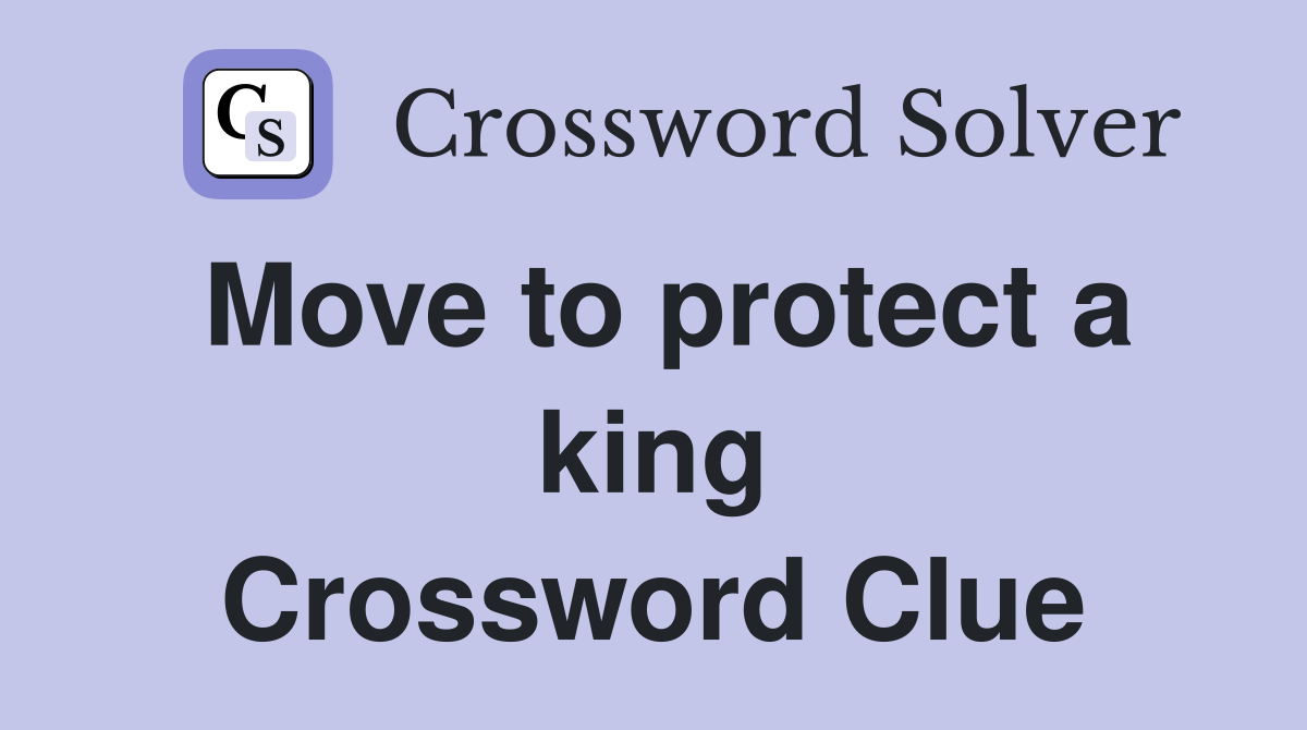 Move to protect a king Crossword Clue