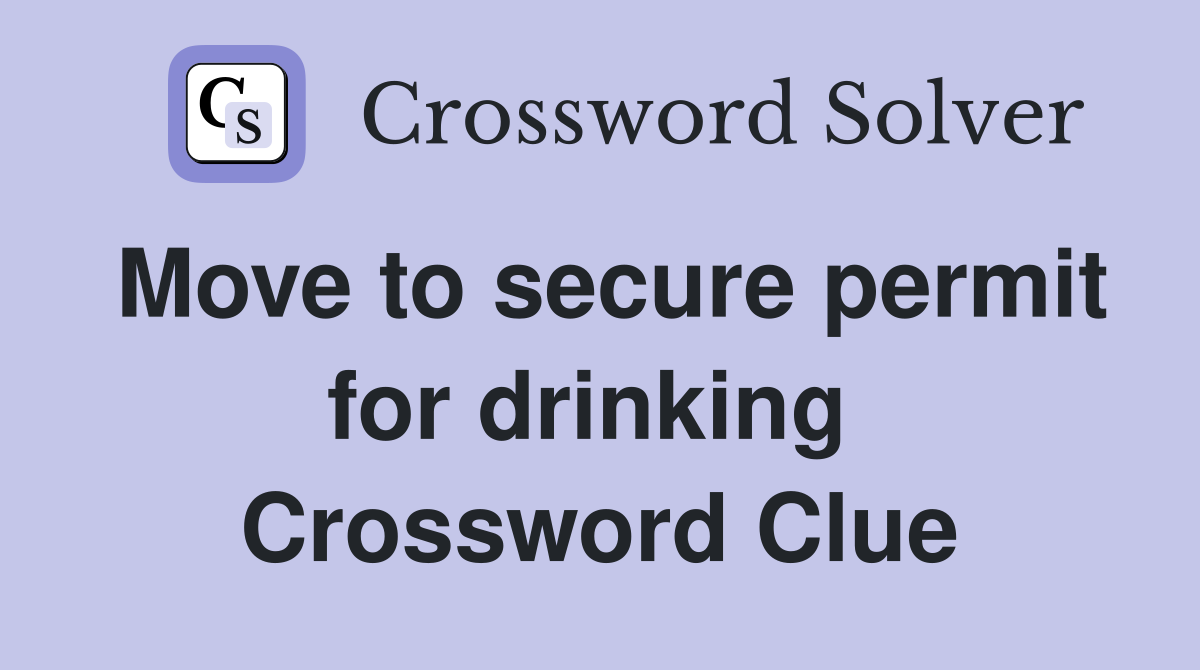 Move to secure permit for drinking  Crossword Clue