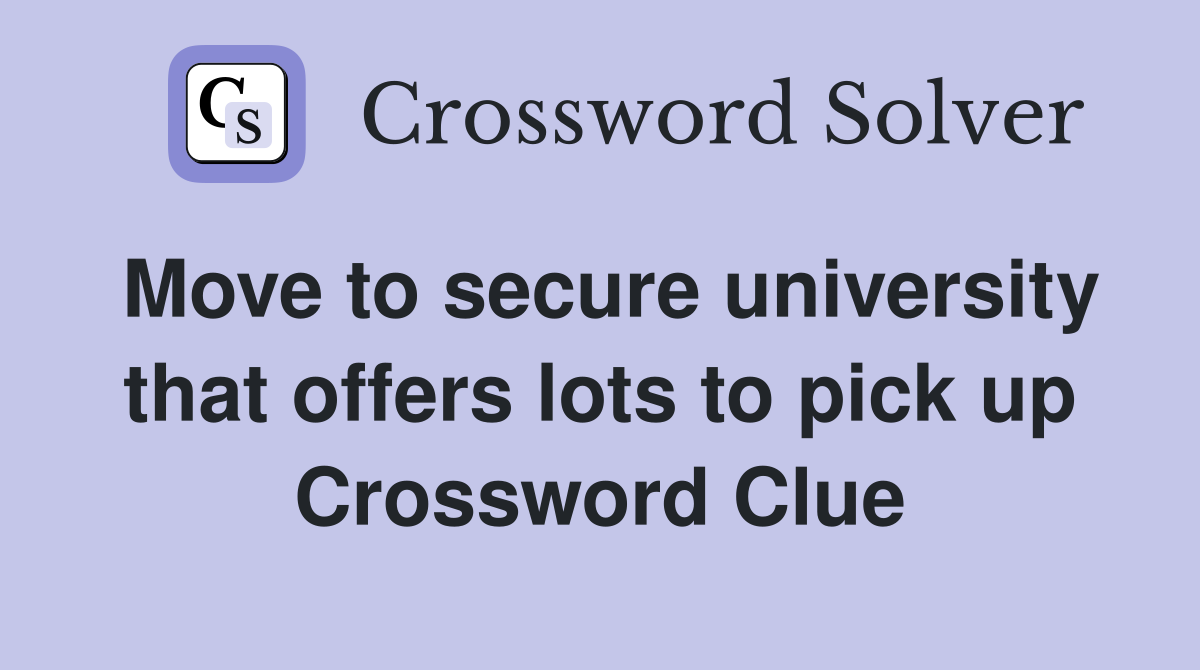 Move to secure university that offers lots to pick up Crossword Clue