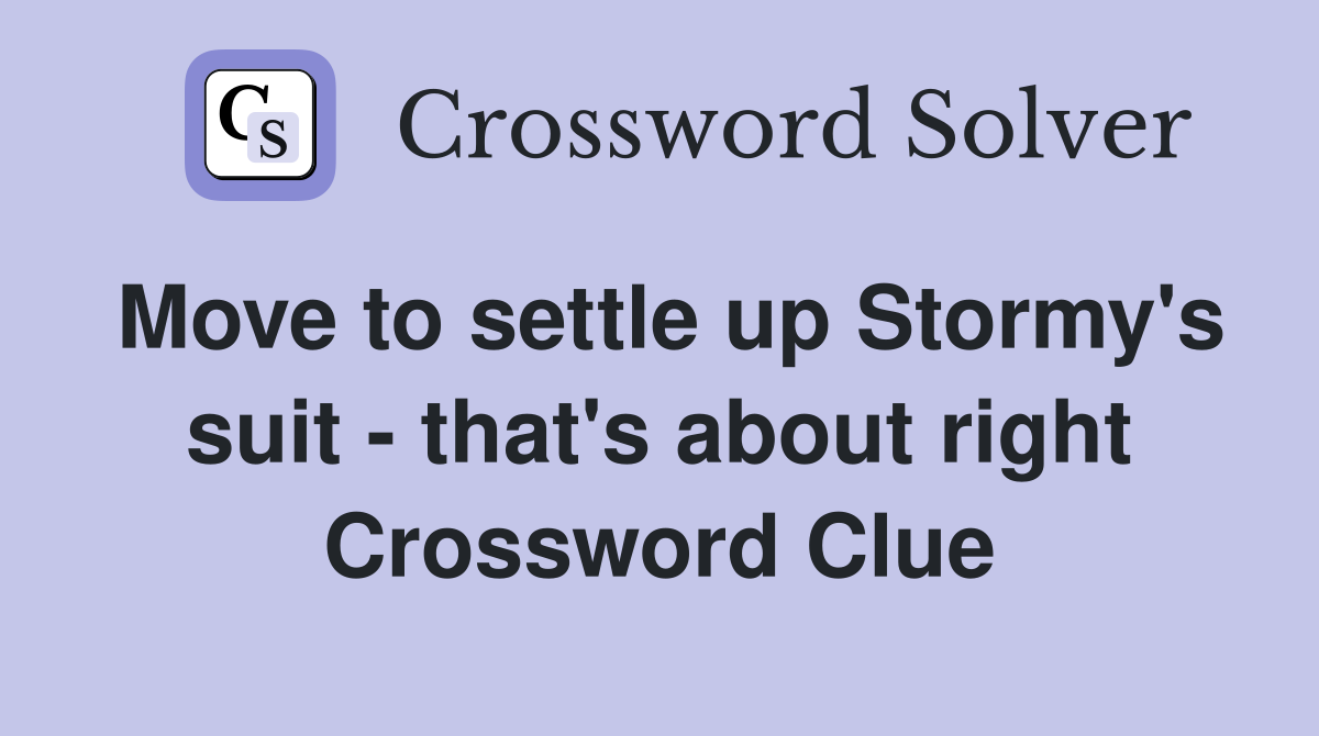Move to settle up Stormy's suit - that's about right Crossword Clue